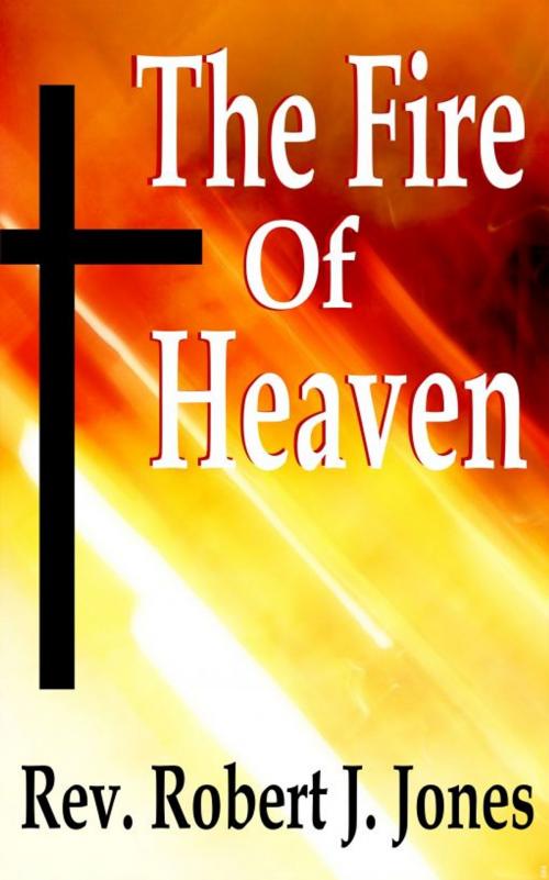 Cover of the book The Fire of Heaven by Robert Jones, Robert Jones