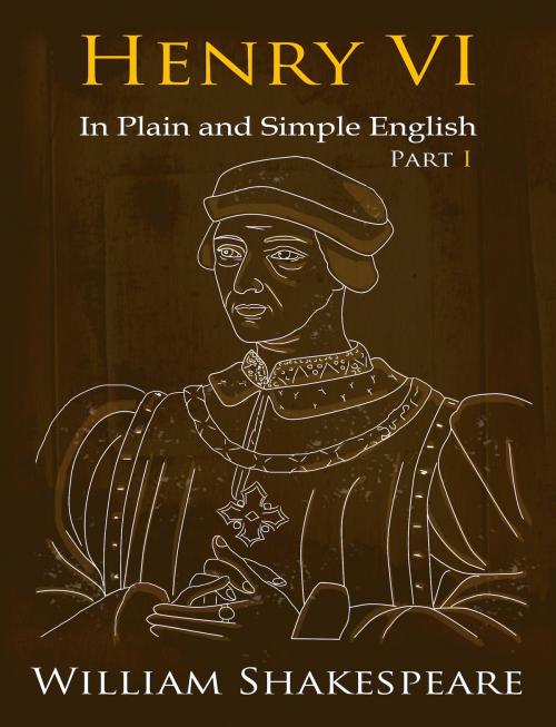 Cover of the book King Henry VI: Part One In Plain and Simple English (A Modern Translation and the Original Version) by BookCaps, BookCaps
