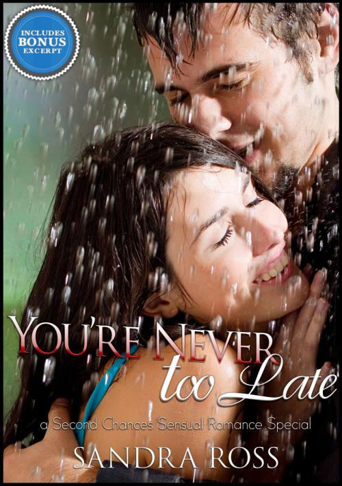Cover of the book You're Never Too Late: A Second Chances Sensual Romance Special by Sandra Ross, Sandra Ross