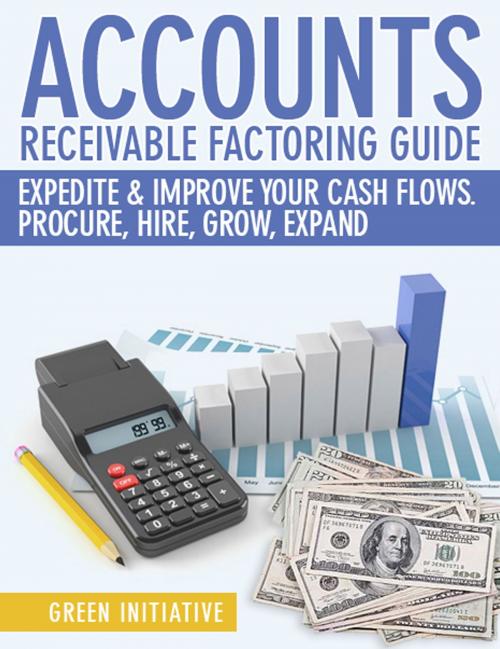 Cover of the book Accounts Receivable Factoring Guide: Expedite & Improve Your Cash Flows by Green Initiatives, Green Initiatives