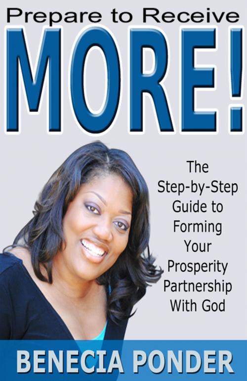 Cover of the book Prepare to Receive MORE! The Step-by-Step Guide to Forming Your Prosperity Partnership with God by Benecia Ponder, Inkubator Media