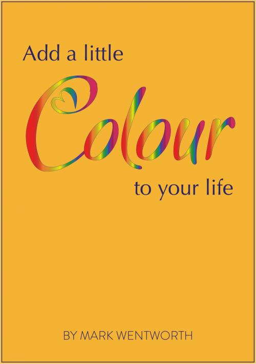 Cover of the book Add a Little Colour to Your Life by Mark Wentworth, Mark Wentworth