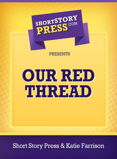 Cover of the book Our Red Thread by Katie Farrison, Short Story Press