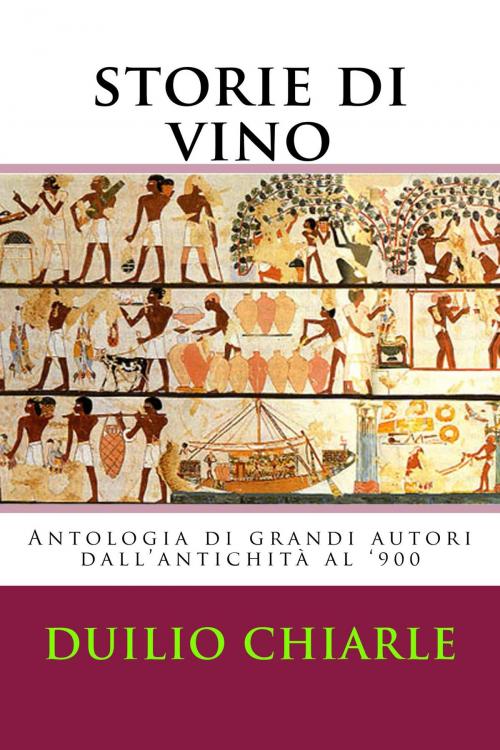 Cover of the book Storie di Vino: Antologia di grandi Autori dal medioevo al '900 by Duilio Chiarle, Duilio Chiarle