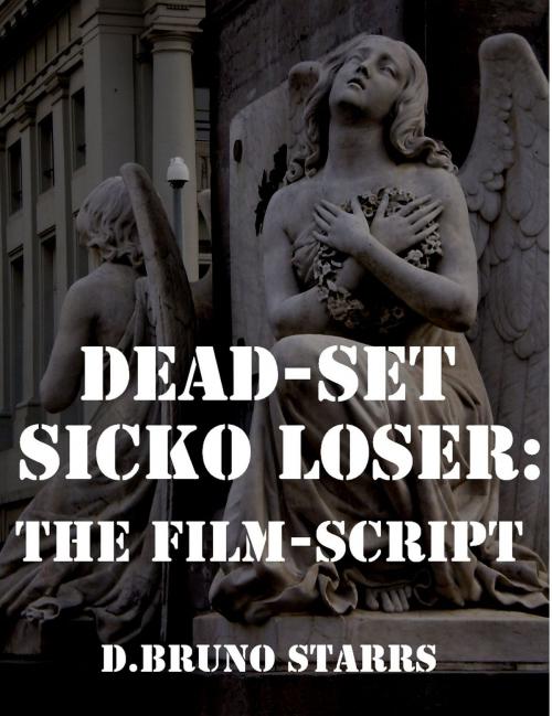 Cover of the book Dead-Set Sicko Loser: The Film-Script by Dr D. Bruno Starrs, Dr D. Bruno Starrs