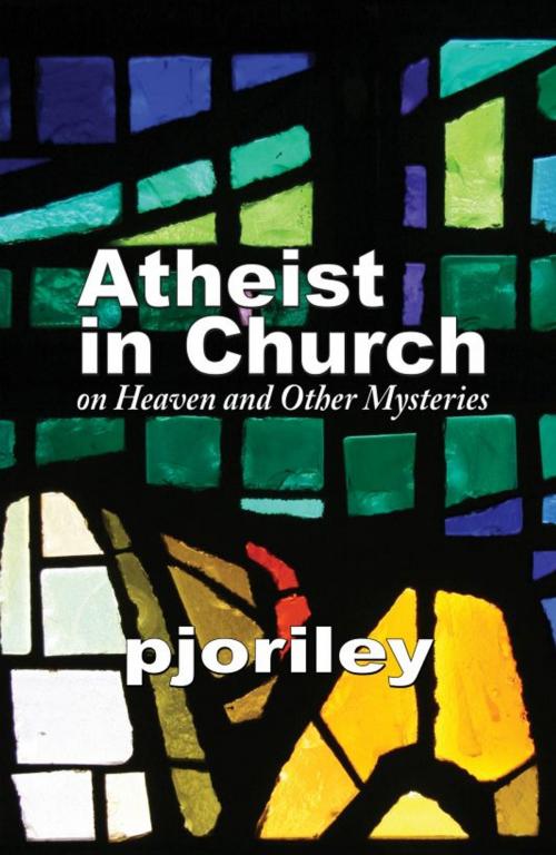 Cover of the book Atheist in Church: on Heaven and Other Mysteries by Pjo Riley, Pjo Riley