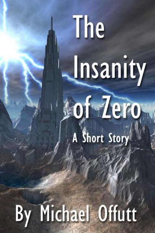 Cover of the book The Insanity of Zero by Michael Offutt, Michael Offutt