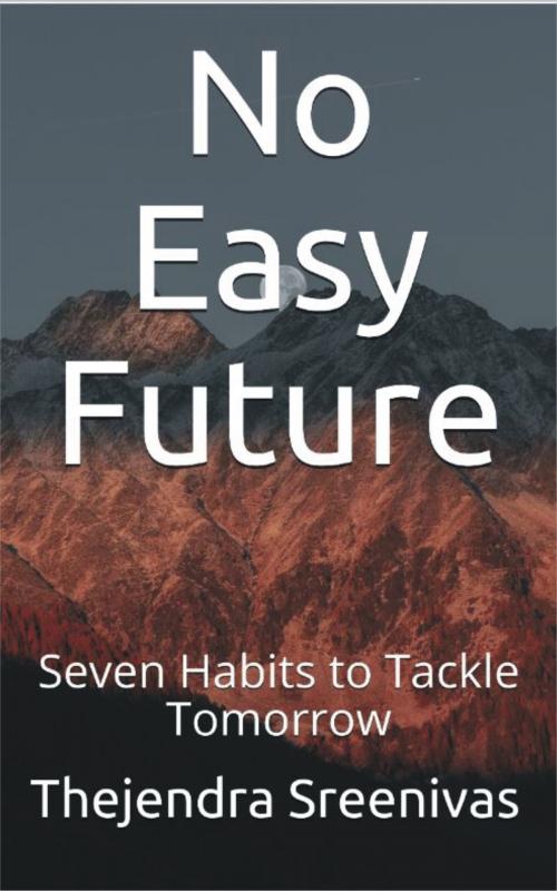 Cover of the book No Easy Future!: Seven Habits to Tackle Tomorrow by Thejendra Sreenivas, Thejendra Sreenivas