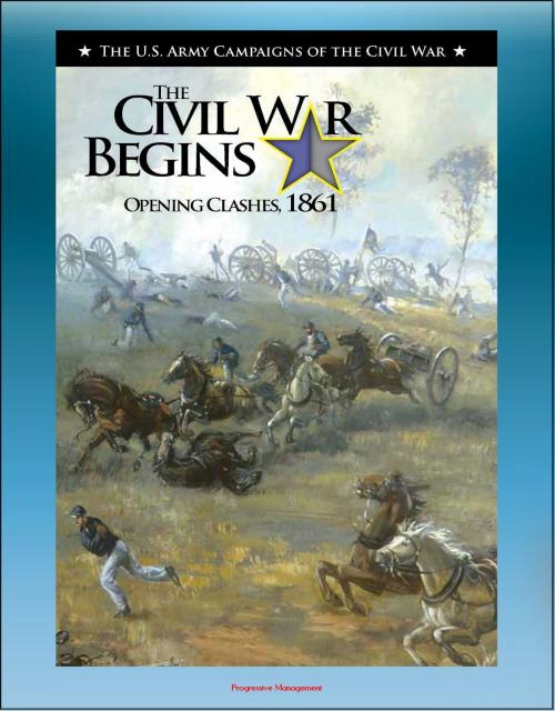 Cover of the book The Civil War Begins: Opening Clashes, 1861 - Fort Sumter, Virginia and Bull Run, The Fight for Missouri, From Belmont to Port Royal by Progressive Management, Progressive Management