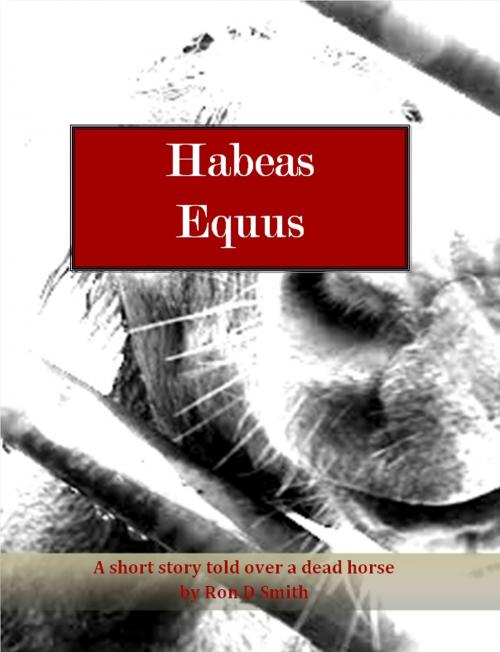 Cover of the book Habeas Equus by Ron D Smith, Ron D Smith