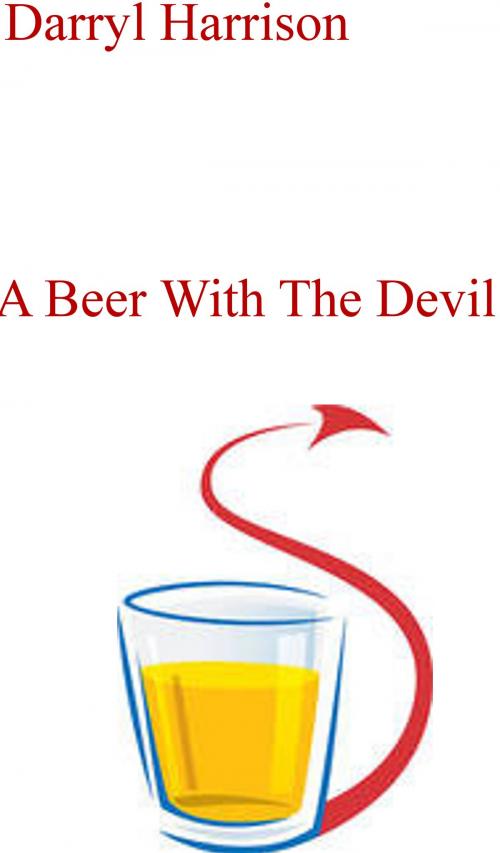 Cover of the book A Beer With The Devil by Darryl Harrison, Darryl Harrison