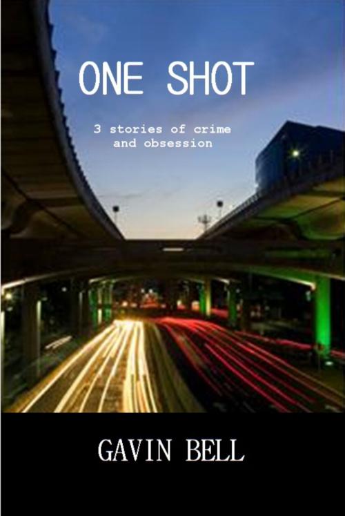 Cover of the book One Shot: Three Stories of Crime by Gavin Bell, Gavin Bell
