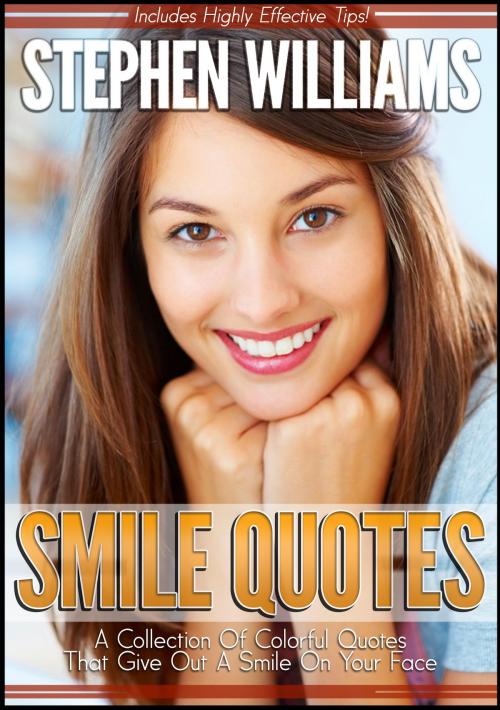 Cover of the book Smile Quotes: A Collection Of Colorful Quotes That Give Out A Smile On Your Face by Stephen Williams, Stephen Williams