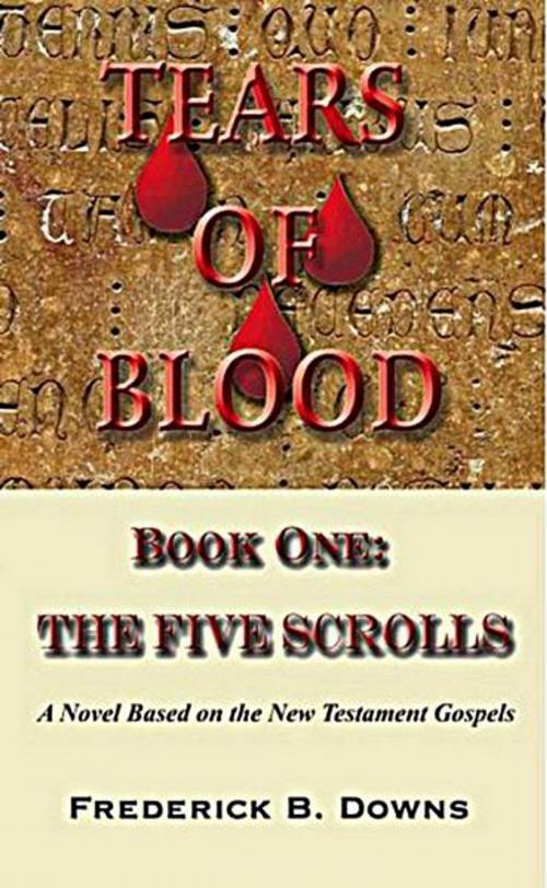Cover of the book Tears of Blood Book One: The Five Scrolls by Frederick Downs, Frederick Downs