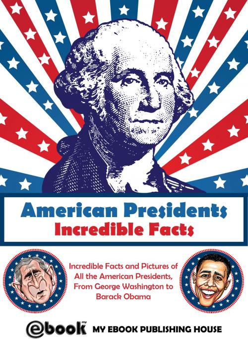 Cover of the book American Presidents: Incredible Facts by My Ebook Publishing House, My Ebook Publishing House