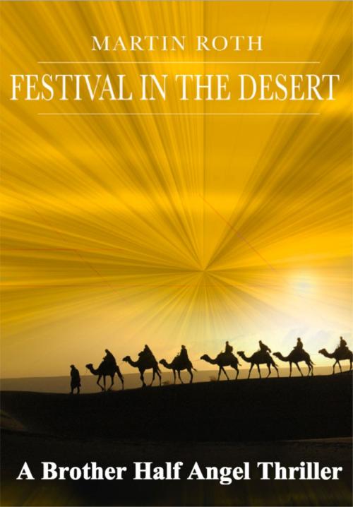 Cover of the book Festival in the Desert (A Brother Half Angel Thriller) by Martin Roth, Martin Roth