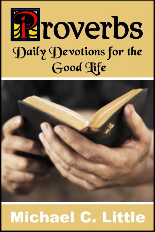 Cover of the book Proverbs. Daily Devotions in the Good Life by Mike Little, Mike Little