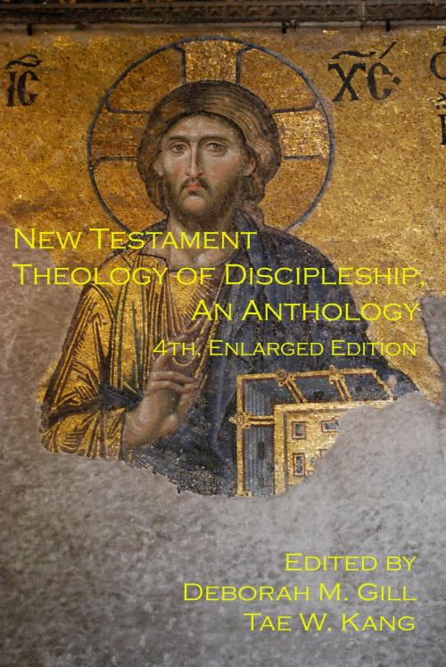 Cover of the book New Testament Theology of Discipleship, An Anthology, 4th ed. by Tae W. Kang, Deborah M. Gill, Tae W. Kang
