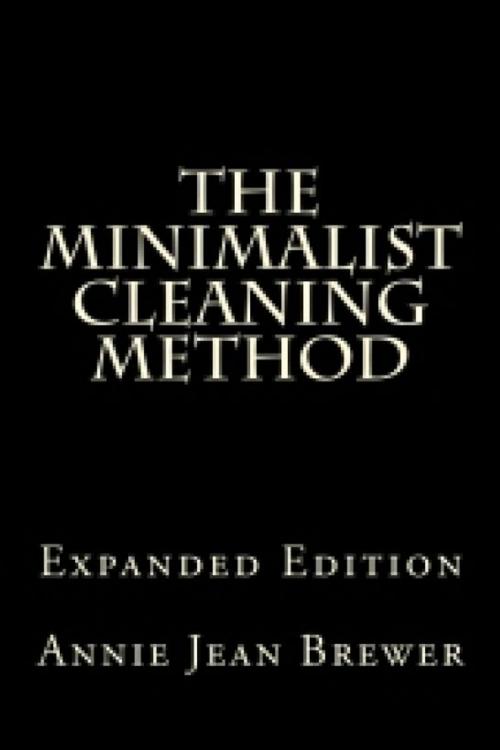Cover of the book The Minimalist Cleaning Method Expanded Edition by Annie Jean Brewer, Annie Jean Brewer