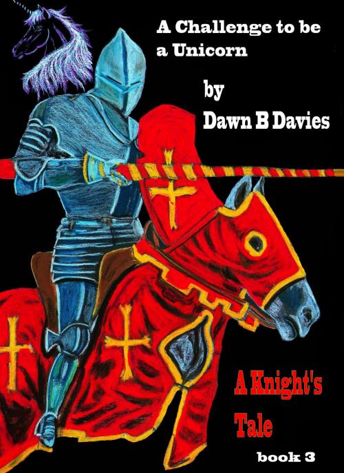 Cover of the book A Challenge to be a Unicorn, A Knight's Tale Book 3 by Dawn B Davies, Dawn B Davies