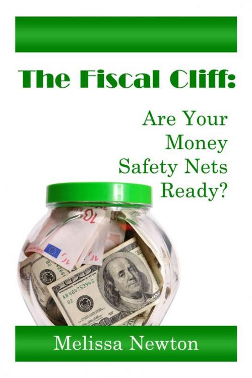 Cover of the book The Fiscal Cliff: Are Your Money Safety Nets Ready? by Melissa Newton, Melissa Newton