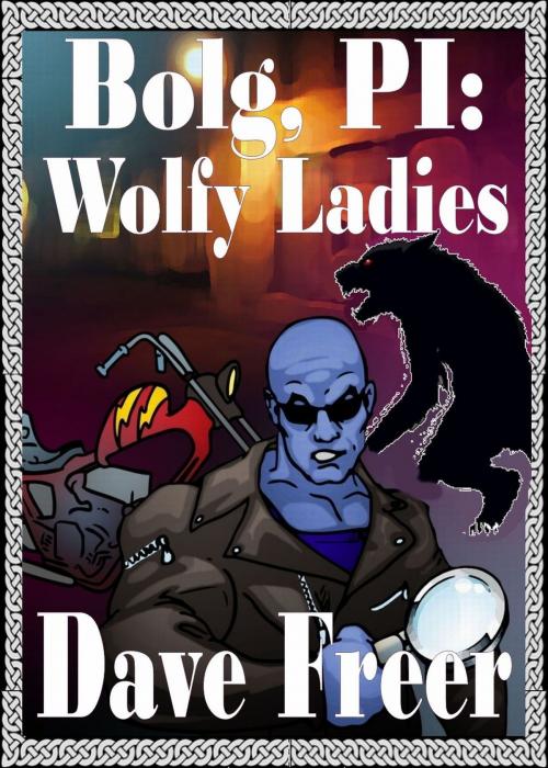 Cover of the book Bolg, PI: Wolfy Ladies by Dave Freer, Dave Freer