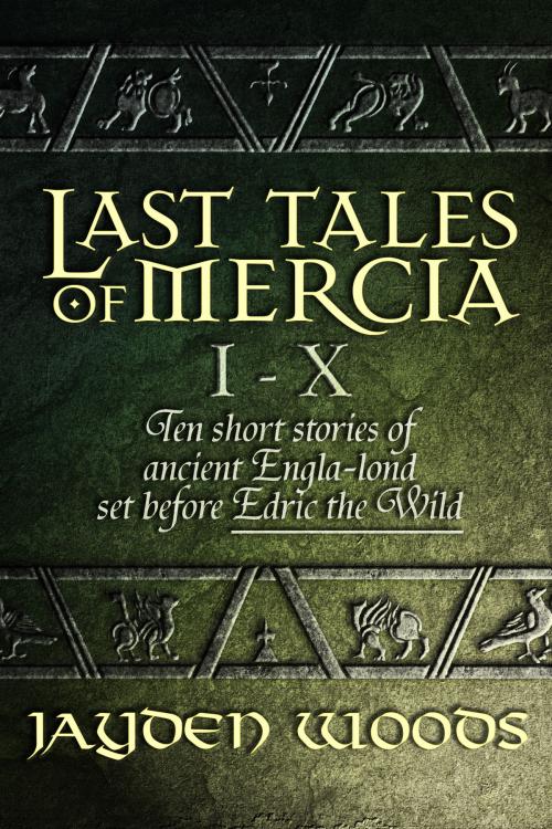 Cover of the book Last Tales of Mercia 1-10 by Jayden Woods, Jayden Woods