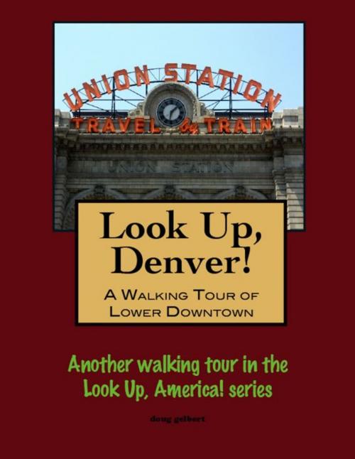 Cover of the book Look Up, Denver! A Walking Tour of Lower Downtown by Doug Gelbert, Doug Gelbert