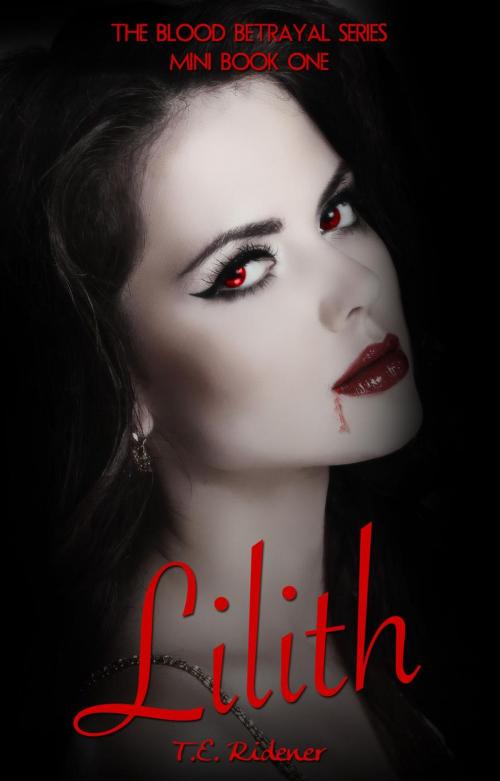 Cover of the book Blood Betrayal: Lilith (The Blood Betrayal Series, Mini Book 1) by T.E. Ridener, T.E. Ridener