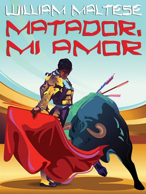 Cover of the book Matador, Mi Amor: A Novel of Romance by William Maltese, Wildside Press LLC