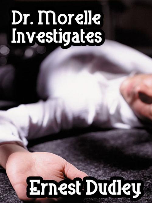 Cover of the book Dr. Morelle Investigates: Two Classic Crime Tales by Ernest Dudley, Wildside Press LLC
