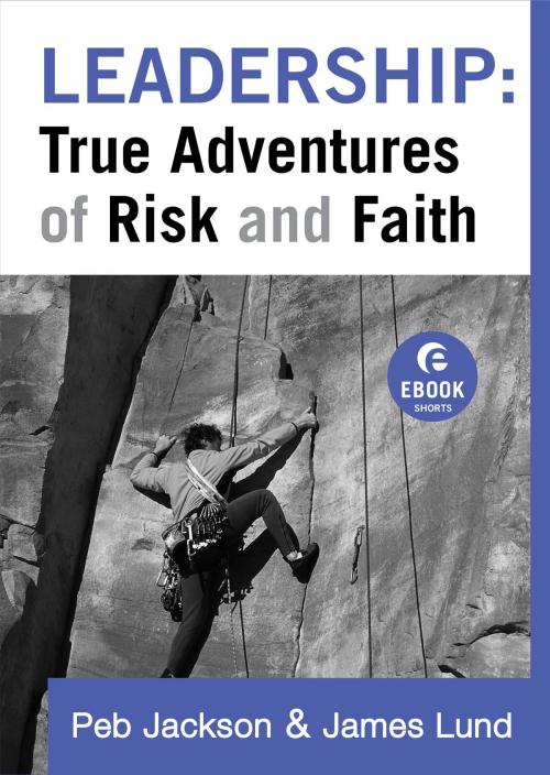 Cover of the book Leadership: True Adventures of Risk and Faith (Ebook Shorts) by Peb Jackson, James Lund, Baker Publishing Group