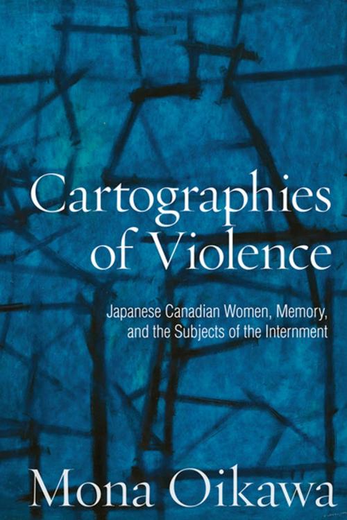 Cover of the book Cartographies of Violence by Mona Oikawa, University of Toronto Press, Scholarly Publishing Division