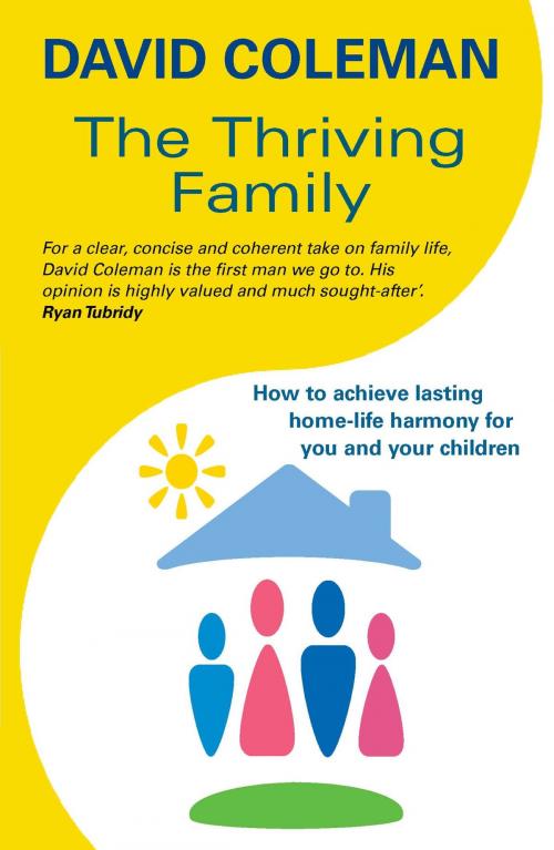 Cover of the book The Thriving Family: How to Achieve Lasting Home-Life Harmony for You and Your Children by David Coleman, Hachette Ireland