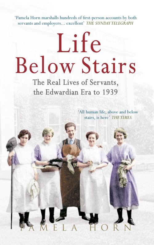 Cover of the book Life Below Stairs: The Real Lives of Servants, the Edwardian Era to 1939 by Pamela Horn, Amberley Publishing