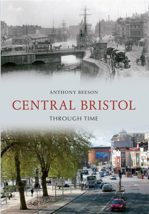 Cover of the book Central Bristol Through Time by Anthony Beeson, Amberley Publishing