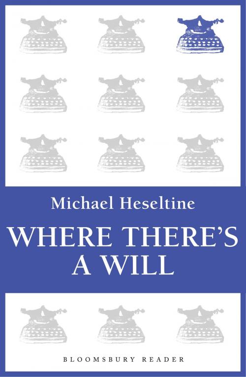 Cover of the book Where There's a Will by Michael Heseltine, Bloomsbury Publishing