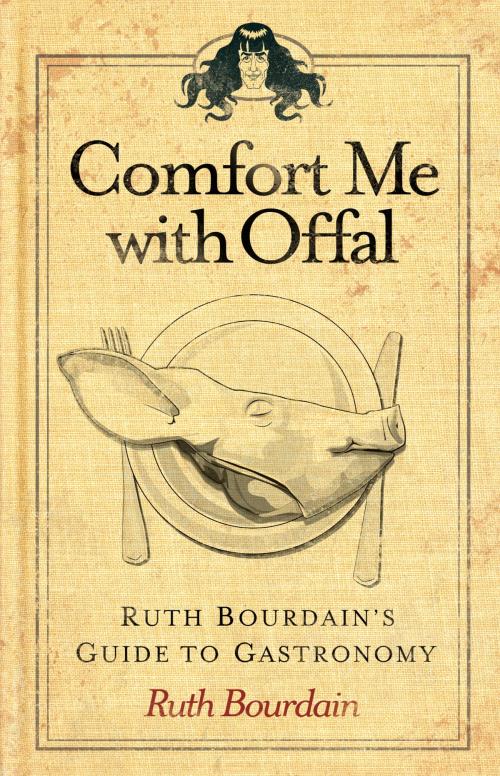 Cover of the book Comfort Me with Offal by Ruth Bourdain, Andrews McMeel Publishing, LLC