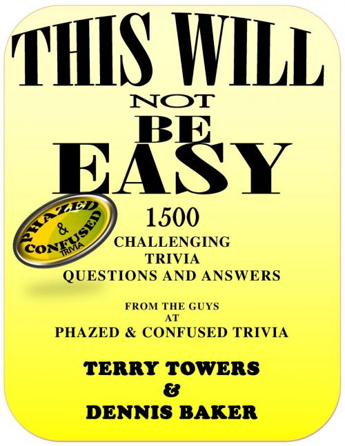 Cover of the book This Will Not Be Easy: 1500 Challenging Trivia Questions and Answers by Terry Towers, Dennis Baker, Terry Towers