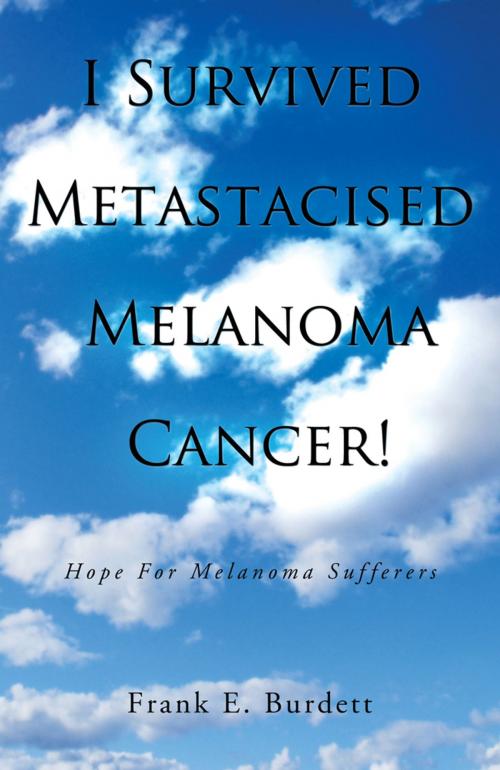 Cover of the book I Survived Metastacised Melanoma Cancer! by Frank E. Burdett, Balboa Press AU
