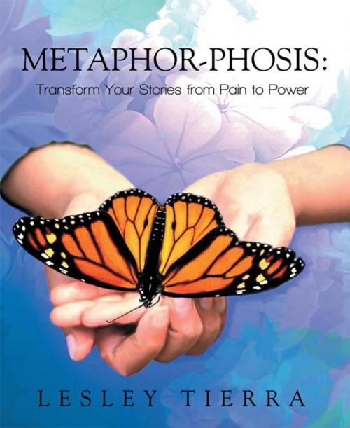 Cover of the book Metaphor-Phosis: Transform Your Stories from Pain to Power by Lesley Tierra, Balboa Press