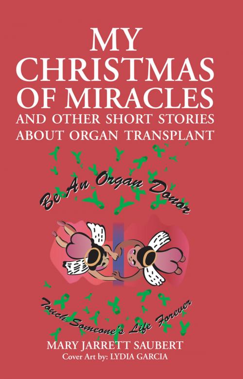 Cover of the book My Christmas of Miracles and Other Short Stories About Organ Transplant by Mary Jarrett Saubert, Lydia Garcia, Inspiring Voices
