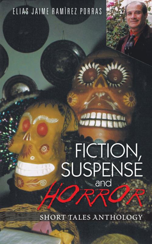 Cover of the book Fiction, Suspense and Horror by Elias Jaime Ramìrez Porras, Palibrio