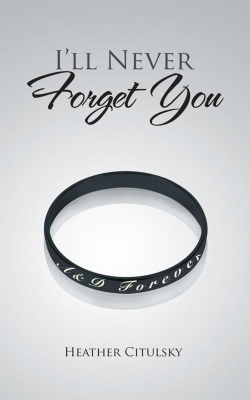 Cover of the book I'll Never Forget You by Heather Citulsky, Trafford Publishing