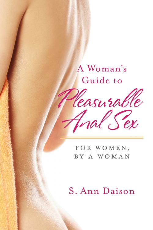 Cover of the book A Woman’s Guide To Pleasurable Anal Sex by S. Ann Daison, Independent Publisher