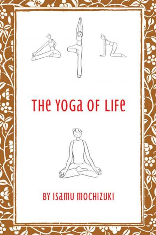 Cover of the book The Yoga of Life by Isamu Mochizuki, AuthorHouse UK