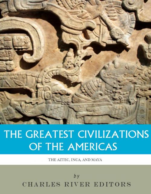Cover of the book The Greatest Civilizations of the Americas: The History and Culture of the Maya, Aztec, and Inca by Charles River Editors, Charles River Editors