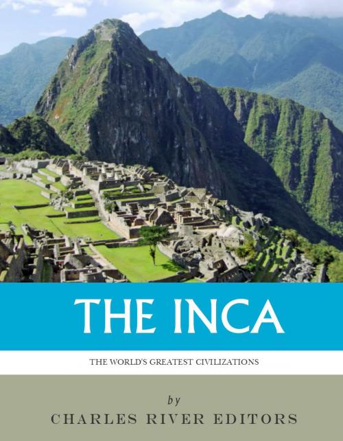 Cover of the book The World's Greatest Civilizations: The History and Culture of the Inca by Charles River Editors, Charles River Editors