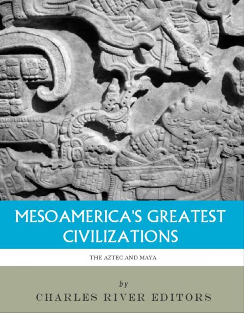 Cover of the book Mesoamerica's Greatest Civilizations: The History and Culture of the Maya and Aztec by Charles River Editors, Charles River Editors