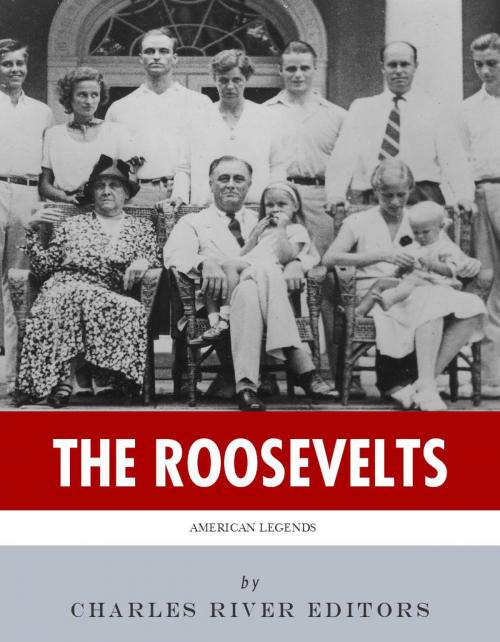 Cover of the book The Roosevelts: The Lives and Legacies of Theodore, Franklin and Eleanor Roosevelt by Charles River Editors, Charles River Editors